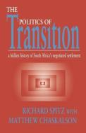 Politics of Transition: The Hidden History of South Africa's Negotiated Se di Richard Spitz, Matthew Chaskalosn edito da IRISH ACADEMIC PR