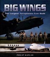 Big Wings: the Largest Aircraft Ever Built di Philip Kaplan edito da Pen & Sword Books Ltd