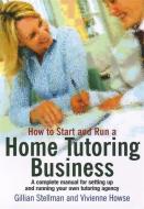 How to Start And Run A Home Tutoring Business di Vivienne Howse, Gillian Stellman edito da Little, Brown Book Group