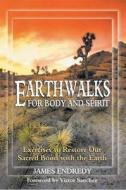 Earthwalks for Body and Spirit: Exercises to Restore Our Sacred Bond with the Earth di James Endredy edito da BEAR & CO