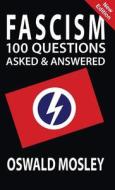 Fascism: 100 Questions Asked and Answered di Oswald Mosley edito da BLACK HOUSE PUBL