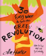 30 Easy Ways to Join the Green Revolution: How to Live and Eat Sustainably di Ollie Hunter edito da PAVILION BOOKS