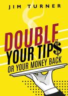 Double Your Tips or Your Money Back di James Turner edito da HigherLife Development Services, Inc.