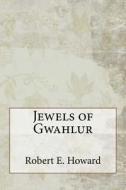 Jewels of Gwahlur di Robert E. Howard edito da Createspace Independent Publishing Platform