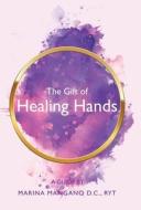 The Gift Of Healing Hands di Mangano D.C. RYT Marina Mangano D.C. RYT edito da Balboa Press