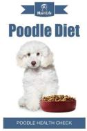 Poodle Diet: Poodle Health Check di Mav4life edito da Createspace Independent Publishing Platform