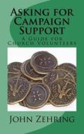 Asking for Campaign Support: A Guide for Church Volunteers di John Zehring edito da Createspace Independent Publishing Platform