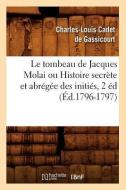 Le Tombeau de Jacques Molai Ou Histoire Secrete Et Abregee Des Inities, 2 Ed (Ed.1796-1797) di Charles-Louis Cadet De Gassicourt edito da Hachette Livre - Bnf