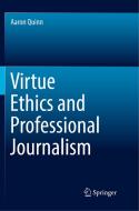 Virtue Ethics And Professional Journalism di Aaron Quinn edito da Springer Nature Switzerland Ag