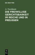Die freiwillige Gerichtsbarkeit im Reiche und in Preussen di A. Nussbaum edito da De Gruyter