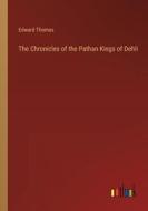 The Chronicles of the Pathan Kings of Dehli di Edward Thomas edito da Outlook Verlag