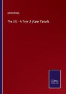 The U.E. - A Tale of Upper Canada di Anonymous edito da Salzwasser-Verlag