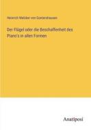 Der Flügel oder die Beschaffenheit des Piano's in allen Formen di Heinrich Welcker von Gontershausen edito da Anatiposi Verlag