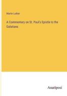 A Commentary on St. Paul's Epistle to the Galatians di Martin Luther edito da Anatiposi Verlag