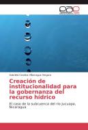 Creación de institucionalidad para la gobernanza del recurso hídrico di Gabriela Carolina Villamagua Vergara edito da EAE