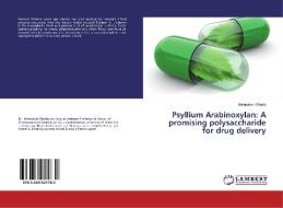Psyllium Arabinoxylan: A promising polysaccharide for drug delivery di Meenakshi Bhatia edito da LAP Lambert Academic Publishing
