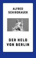 Der Held von Berlin di Alfred Schirokauer edito da Books on Demand