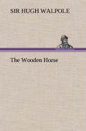 The Wooden Horse di Sir Hugh Walpole edito da TREDITION CLASSICS