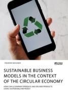 Sustainable business models in the context of the circular economy. How can a company produce and deliver products using di Frederik Meissner edito da Science Factory