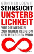 Sehnsucht Unsterblichkeit di Günther Loewit edito da Goldegg Verlag GmbH