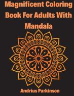 Magnificent Coloring Book For Adults With Mandala di Andrius Parkinson edito da Andrius Parkinson