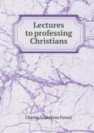 Lectures To Professing Christians di Charles Grandison Finney edito da Book On Demand Ltd.