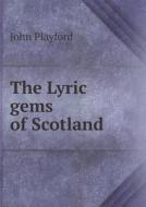 The Lyric Gems Of Scotland di John Playford edito da Book On Demand Ltd.
