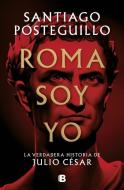 Roma Soy Yo: La Verdadera Historia de Julio César di Santiago Posteguillo edito da EDICIONES B