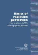 Basics of Radiation Protection How to Achieve Alara: Working Tips and Guidelines di Leonie Munro edito da WORLD HEALTH ORGN
