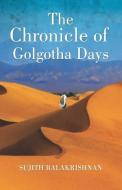 The Chronicle of Golgotha Days di Sujith Balakrishnan edito da FROG IN WELL