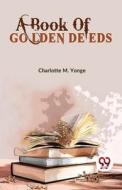 A Book Of Golden Deeds di Yonge Charlotte M edito da DOUBLE 9 BOOKSLIP