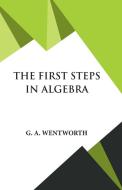 The First Steps in Algebra di G. A. Wentworth edito da Hawk Press