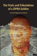 The Trials And Tribulations Of A ZIPRA Soldier di Guduza Churchill Mpiyesizwe Guduza edito da African Books Collective