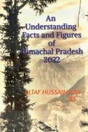 An Understanding Facts and Figures of Himachal Pradesh, 2022 di Altaf Hussain edito da Notion Press