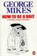 How to be a Brit di George Mikes edito da Penguin Books Ltd