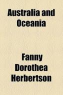 Australia And Oceania di Fanny Dorothea Herbertson edito da General Books Llc