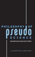 Philosophy of Pseudoscience - Reconsidering the Demarcation Problem di Massimo Pigliucci edito da University of Chicago Press