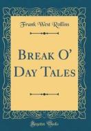 Break O' Day Tales (Classic Reprint) di Frank West Rollins edito da Forgotten Books