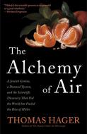 The Alchemy of Air: A Jewish Genius, a Doomed Tycoon, and the Scientific Discovery That Fed the World But Fueled the Ris di Thomas Hager edito da THREE RIVERS PR