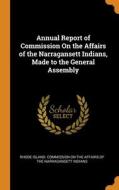 Annual Report Of Commission On The Affairs Of The Narragansett Indians, Made To The General Assembly edito da Franklin Classics
