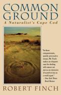 Common Ground - A Naturalist′s Cape Cod di Robert Finch edito da W. W. Norton & Company