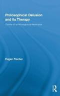 Philosophical Delusion and its Therapy di Eugen Fischer edito da Routledge