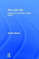 The Ludic City di Quentin (RMIT University Stevens edito da Routledge