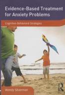 Evidence-based Treatment For Anxiety Problems di Wendy K. Silverman edito da Taylor & Francis Ltd