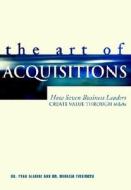 The Art Of Acquisitions - Conversations With Seven Business Leaders di Y Allaire edito da John Wiley And Sons Ltd