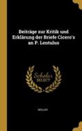 Beiträge zur Kritik und Erklärung der Briefe Cicero's an P. Lentulus di Muller edito da WENTWORTH PR