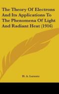 The Theory of Electrons and Its Applications to the Phenomena of Light and Radiant Heat (1916) di H. A. Lorentz edito da Kessinger Publishing