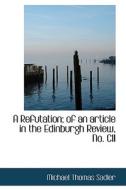 A Refutation; Of An Article In The Edinburgh Review, No. Cii di Michael Thomas Sadler edito da Bibliolife