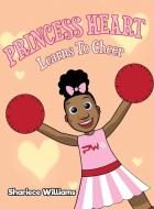 Princess Heart Learns To Cheer di Williams Shariece M Williams edito da Shariece Williams
