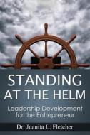 Standing at the Helm: Leadership Development for the Entrepreneur di Dr Juanita L. Fletcher edito da Ghme Productions, Inc.